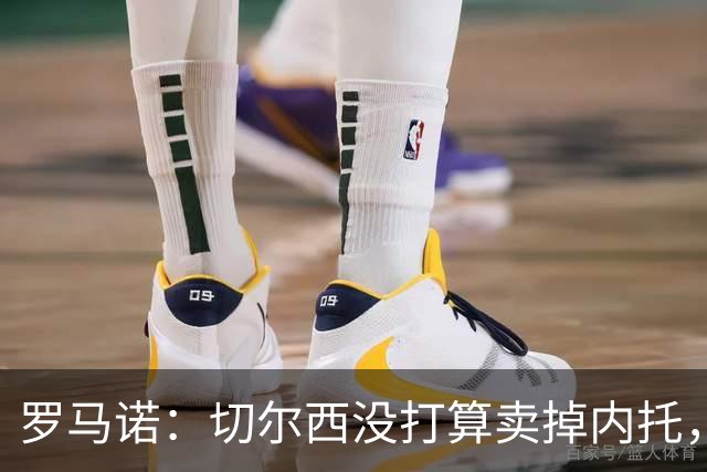 罗马诺：切尔西没打算卖掉内托，除非曼城能给足够重要的报价